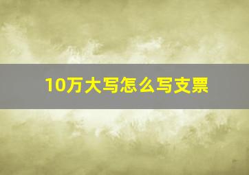 10万大写怎么写支票