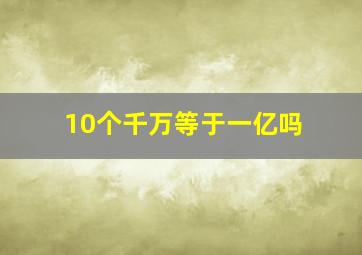 10个千万等于一亿吗