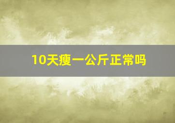 10天瘦一公斤正常吗