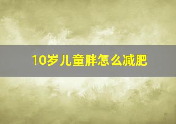 10岁儿童胖怎么减肥