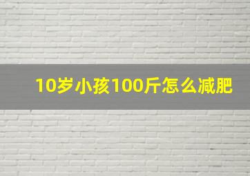 10岁小孩100斤怎么减肥