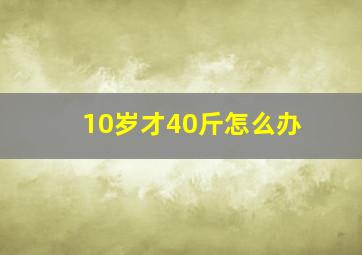 10岁才40斤怎么办