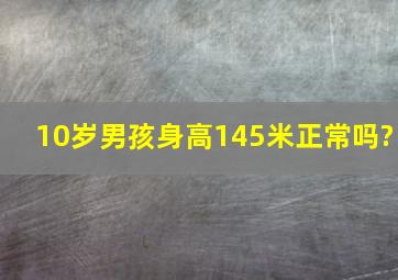 10岁男孩身高145米正常吗?