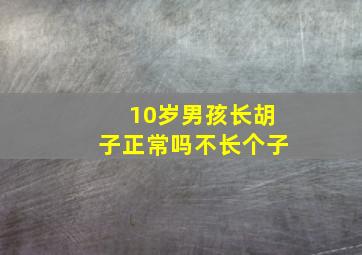 10岁男孩长胡子正常吗不长个子