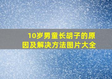 10岁男童长胡子的原因及解决方法图片大全