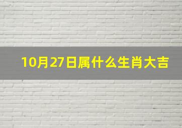 10月27日属什么生肖大吉