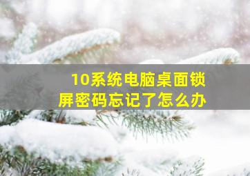 10系统电脑桌面锁屏密码忘记了怎么办