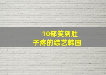 10部笑到肚子疼的综艺韩国