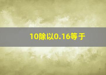 10除以0.16等于