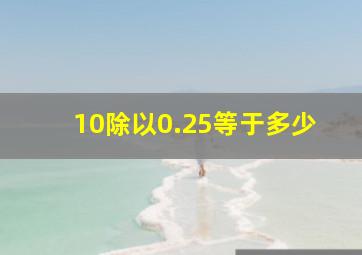 10除以0.25等于多少