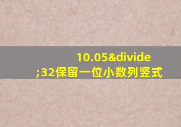 10.05÷32保留一位小数列竖式