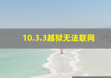 10.3.3越狱无法联网