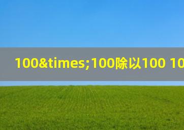 100×100除以100+100-100=几