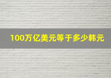 100万亿美元等于多少韩元