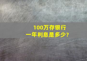 100万存银行一年利息是多少?