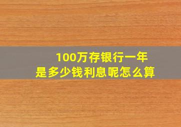 100万存银行一年是多少钱利息呢怎么算