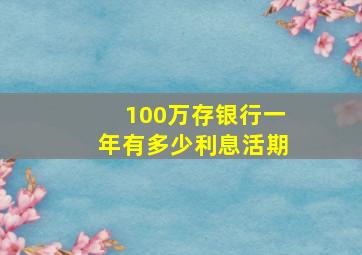 100万存银行一年有多少利息活期