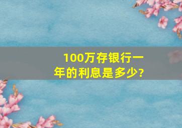 100万存银行一年的利息是多少?