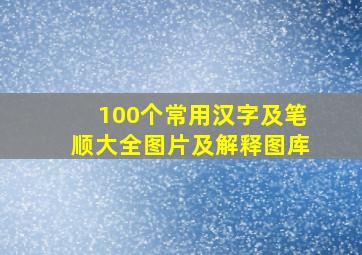 100个常用汉字及笔顺大全图片及解释图库