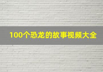 100个恐龙的故事视频大全