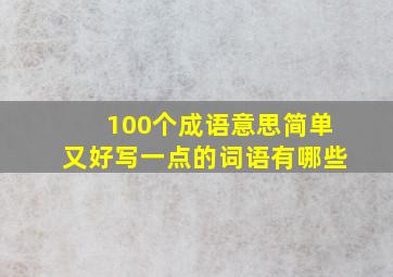 100个成语意思简单又好写一点的词语有哪些