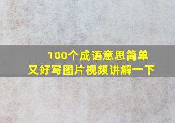 100个成语意思简单又好写图片视频讲解一下