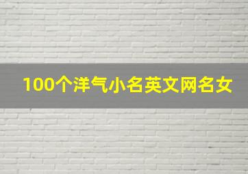 100个洋气小名英文网名女