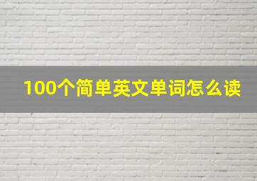 100个简单英文单词怎么读