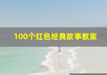 100个红色经典故事教案