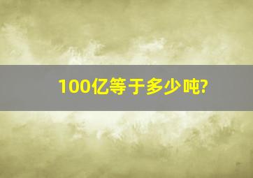 100亿等于多少吨?