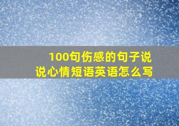 100句伤感的句子说说心情短语英语怎么写