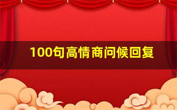 100句高情商问候回复