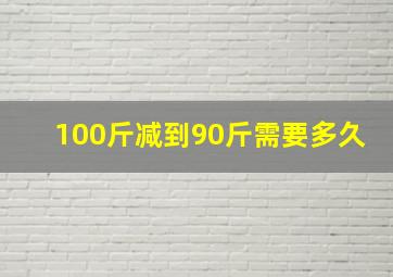 100斤减到90斤需要多久