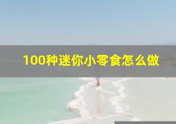 100种迷你小零食怎么做