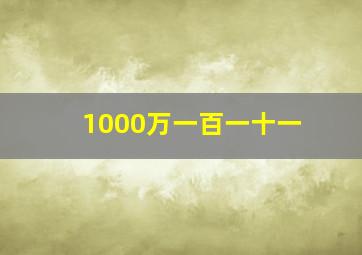 1000万一百一十一