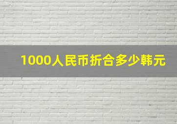 1000人民币折合多少韩元