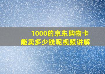 1000的京东购物卡能卖多少钱呢视频讲解