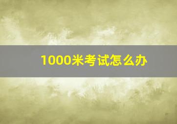 1000米考试怎么办