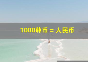 1000韩币 = 人民币