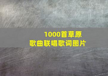 1000首草原歌曲联唱歌词图片