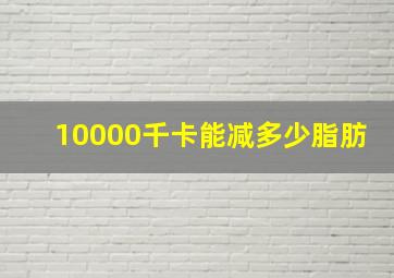 10000千卡能减多少脂肪