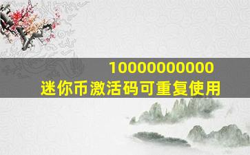 10000000000迷你币激活码可重复使用