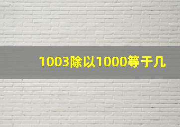 1003除以1000等于几