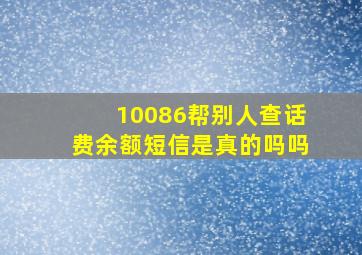 10086帮别人查话费余额短信是真的吗吗