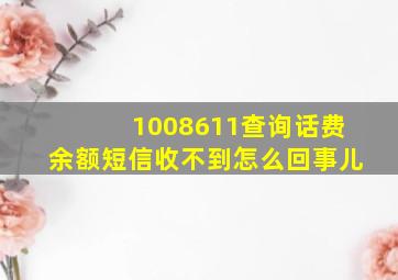 1008611查询话费余额短信收不到怎么回事儿