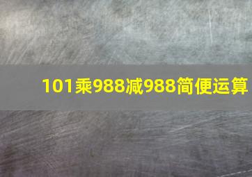 101乘988减988简便运算