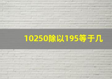 10250除以195等于几