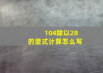 104除以28的竖式计算怎么写