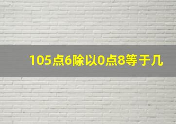 105点6除以0点8等于几