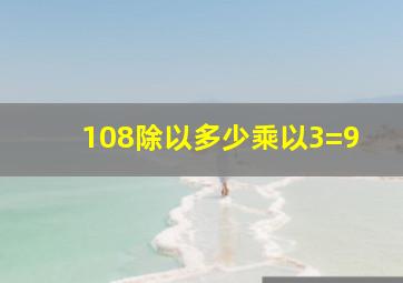 108除以多少乘以3=9